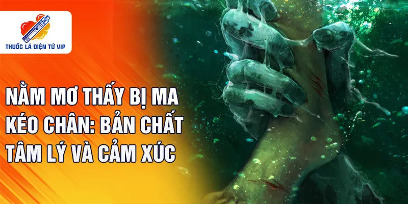 Nằm mơ thấy bị ma kéo chân: bản chất tâm lý và cảm xúc