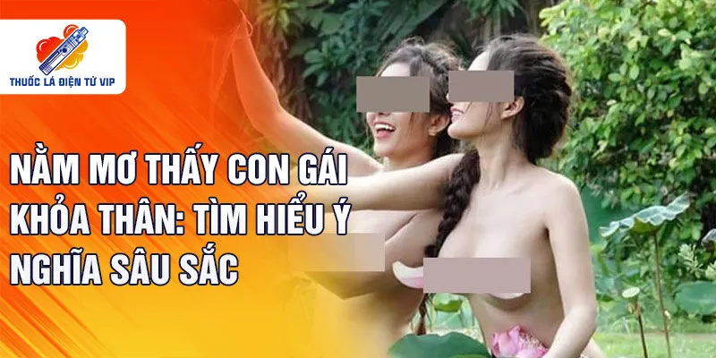 Nằm mơ thấy con gái khỏa thân: tìm hiểu ý nghĩa sâu sắc