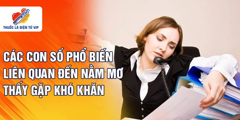 Các con số phổ biến liên quan đến nằm mơ thấy gặp khó khăn