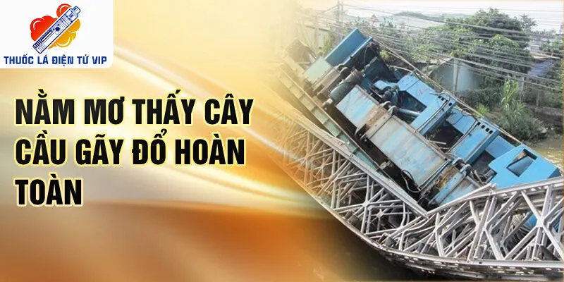 Nằm mơ thấy cây cầu gãy đổ hoàn toàn