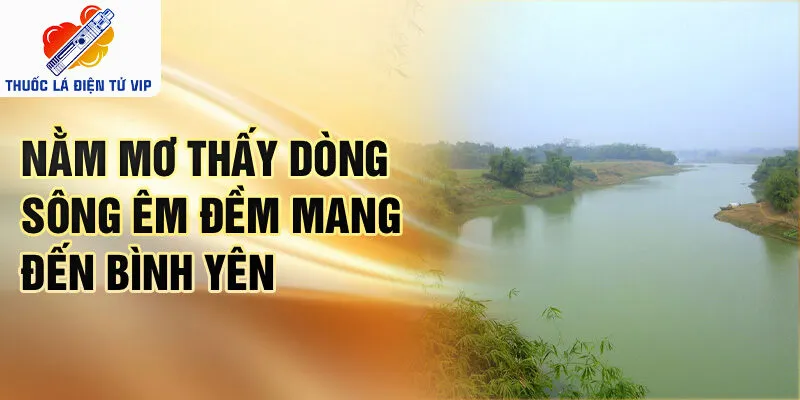 Nằm mơ thấy dòng sông êm đềm mang đến bình yên