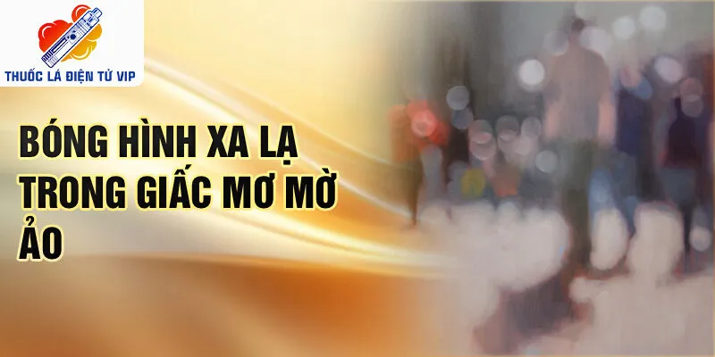 Bóng hình xa lạ trong giấc mơ mờ ảo