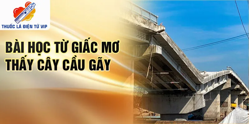 Bài học từ giấc mơ thấy cây cầu gãy