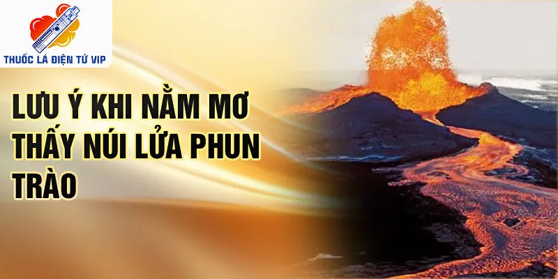 Lưu ý khi nằm mơ thấy núi lửa phun trào
