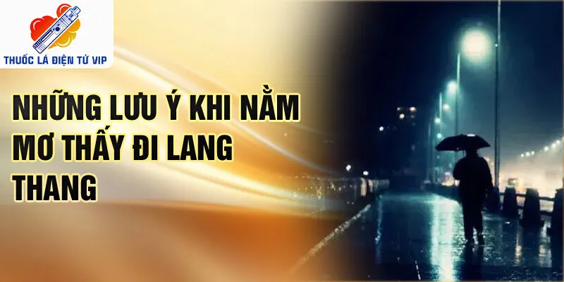 Những lưu ý khi nằm mơ thấy đi lang thang
